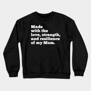 made with the love, strength, and resilience of my mom Crewneck Sweatshirt